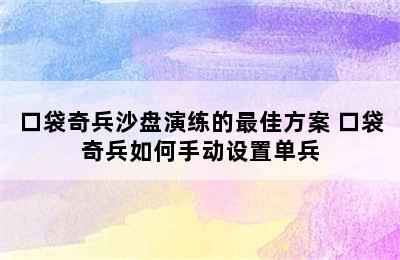 口袋奇兵沙盘演练的最佳方案 口袋奇兵如何手动设置单兵